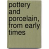 Pottery And Porcelain, From Early Times by Charles Wyllys Elliott