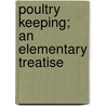 Poultry Keeping; An Elementary Treatise door Harry Reynolds Lewis