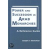 Power And Succession In Arab Monarchies by Joseph A. Kechichian