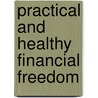 Practical And Healthy Financial Freedom door R.M. Kirkland