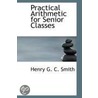 Practical Arithmetic For Senior Classes door Henry G.C. Smith