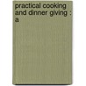 Practical Cooking And Dinner Giving : A by Unknown