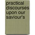 Practical Discourses Upon Our Saviour's