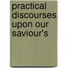 Practical Discourses Upon Our Saviour's by Offspring Blackall