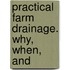 Practical Farm Drainage. Why, When, And