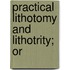 Practical Lithotomy And Lithotrity; Or