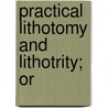 Practical Lithotomy And Lithotrity; Or door Sir Henry Thompson