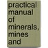 Practical Manual Of Minerals, Mines And