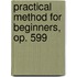 Practical Method for Beginners, Op. 599