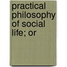 Practical Philosophy Of Social Life; Or door Onbekend