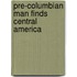 Pre-Columbian Man Finds Central America