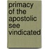 Primacy of the Apostolic See Vindicated