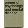 Primer of Psychology and Mental Disease by Colonel Bell Burr