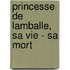 Princesse de Lamballe, Sa Vie - Sa Mort