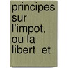 Principes Sur L'Impot, Ou La Libert  Et door See Notes Multiple Contributors