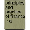 Principles And Practice Of Finance  : A by Unknown