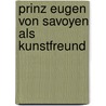 Prinz Eugen Von Savoyen Als Kunstfreund door Albert Ilg