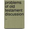 Problems Of Old Testament Discussion .. door George Henry Schodde