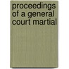 Proceedings Of A General Court Martial by Unknown