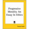 Progressive Morality An Essay In Ethics door Thomas Fowler