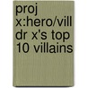 Proj X:hero/vill Dr X's Top 10 Villains door Andrea Smith