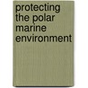 Protecting the Polar Marine Environment door Onbekend