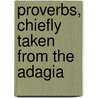 Proverbs, Chiefly Taken From The Adagia door R 1730 Bland