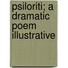 Psiloriti; A Dramatic Poem Illustrative door Richard Vasey