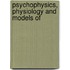 Psychophysics, Physiology and Models of