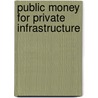 Public Money For Private Infrastructure by World Bank