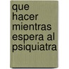 Que Hacer Mientras Espera Al Psiquiatra by Murray Banks