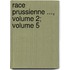 Race Prussienne ..., Volume 2; Volume 5