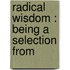 Radical Wisdom : Being A Selection From