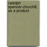 Radolph Spencer-Churchill, As A Product door T.H.S. 1844-1924 Escott