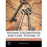 Railway Locomotives And Cars, Volume 13 door Anonymous Anonymous