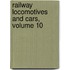 Railway Locomotives and Cars, Volume 10