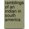 Ramblings Of An Indian In South America by Nellie P. Maan