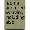 Raphia And Reed Weaving, Including Also door Elizabeth Sanborn Knapp
