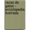 Razas de Gatos - Enciclopedia Ilustrada by Angela Rixon