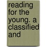 Reading For The Young. A Classified And by John Frederick Sargent