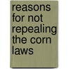 Reasons For Not Repealing The Corn Laws by John Broadhurst