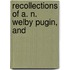 Recollections Of A. N. Welby Pugin, And
