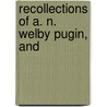 Recollections Of A. N. Welby Pugin, And door Edmund Sheridan Purcell