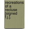 Recreations Of A Recluse [Signed F.J.]. door Onbekend
