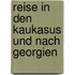 Reise in Den Kaukasus Und Nach Georgien