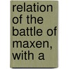 Relation Of The Battle Of Maxen, With A by See Notes Multiple Contributors