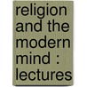 Religion And The Modern Mind : Lectures door Robert Thomson Clark