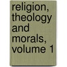 Religion, Theology and Morals, Volume 1 door Harvey W. Scott