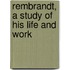 Rembrandt, A Study Of His Life And Work