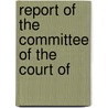 Report Of The Committee Of The Court Of by See Notes Multiple Contributors
